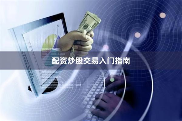配资炒股交易入门指南